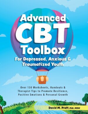 Advanced CBT Toolbox for Depressed, Anxious & Traumatized Youth: Over 150 Worksheets, Handouts & Therapist Tips to Promote Resilience, Positive Emotions & Personal Growth
