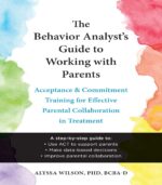 The Behavior Analyst's Guide to Working With Parents: Acceptance and Commitment Training for Effective Parental Collaboration in Treatment