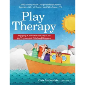 Play Therapy: Engaging & Powerful Techniques for the Treatment of Childhood Disorders